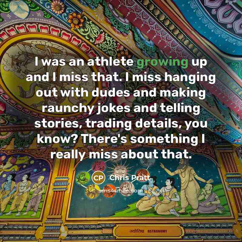 “I was an athlete growing up and I miss that.…” quote by Chris Pratt