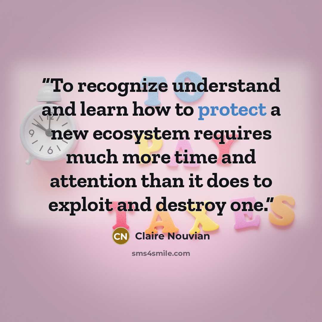 “To recognize understand and learn how to protect a new ecosystem requires much more time and attention than it does to exploit and destroy one.” quote by Claire Nouvian