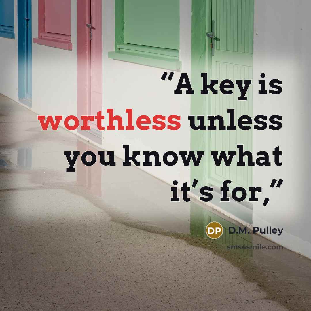 “A key is worthless unless you know what it’s for,” quote by D.M. Pulley