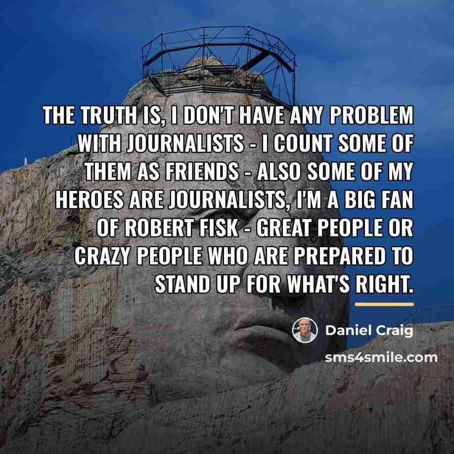 “The truth is, I don't have any problem with journalists…” quote by Daniel Craig