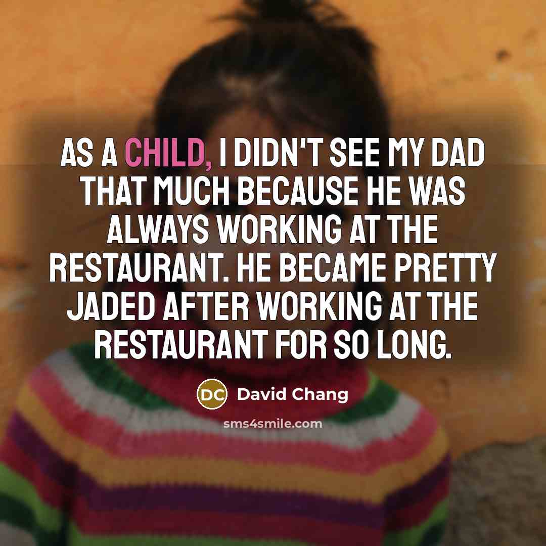 “As a child, I didn't see my dad that much…” quote by David Chang