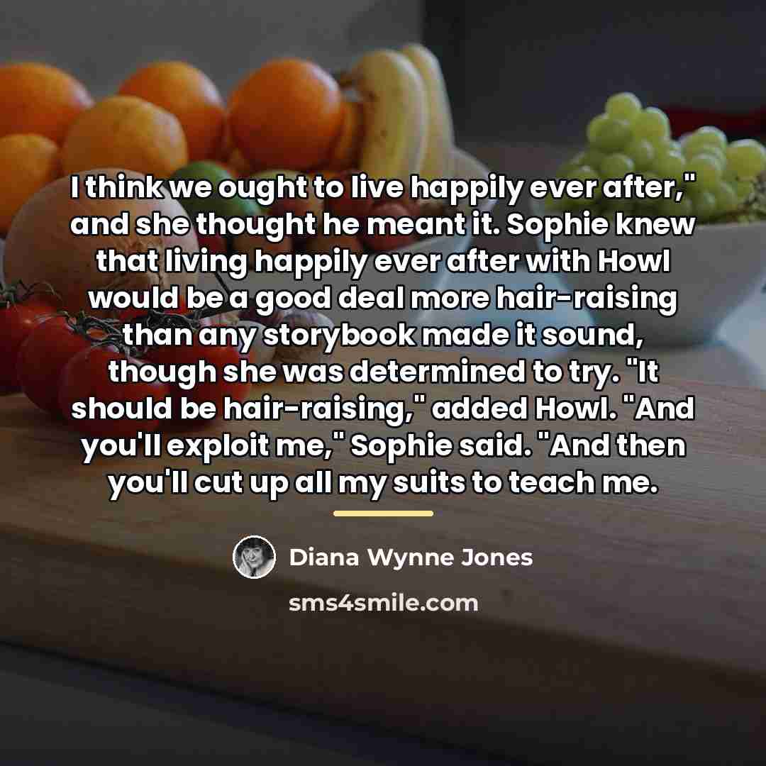 “I think we ought to live happily ever after," and…” quote by Diana Wynne Jones