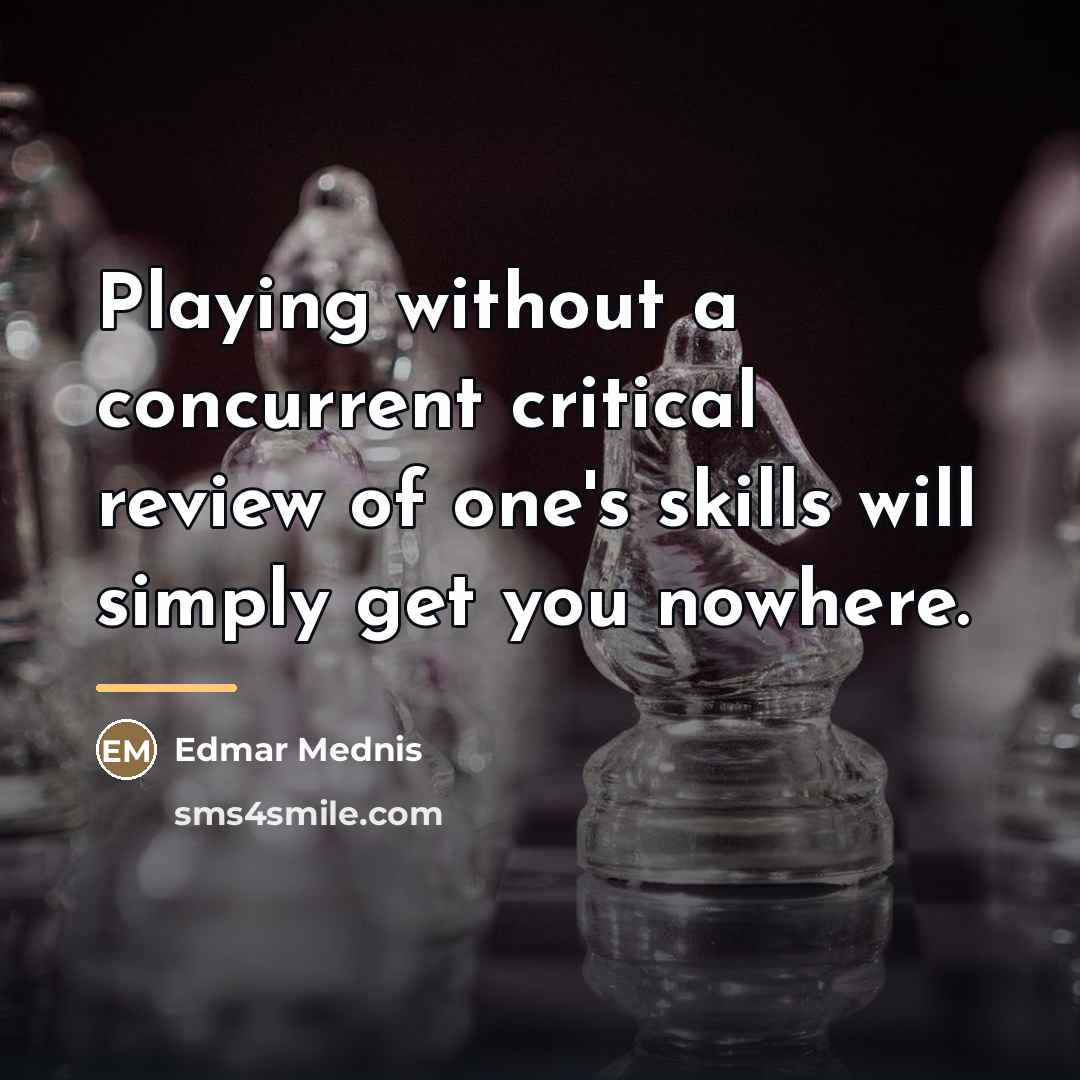 “Playing without a concurrent critical review of one's skills will…” quote by Edmar Mednis