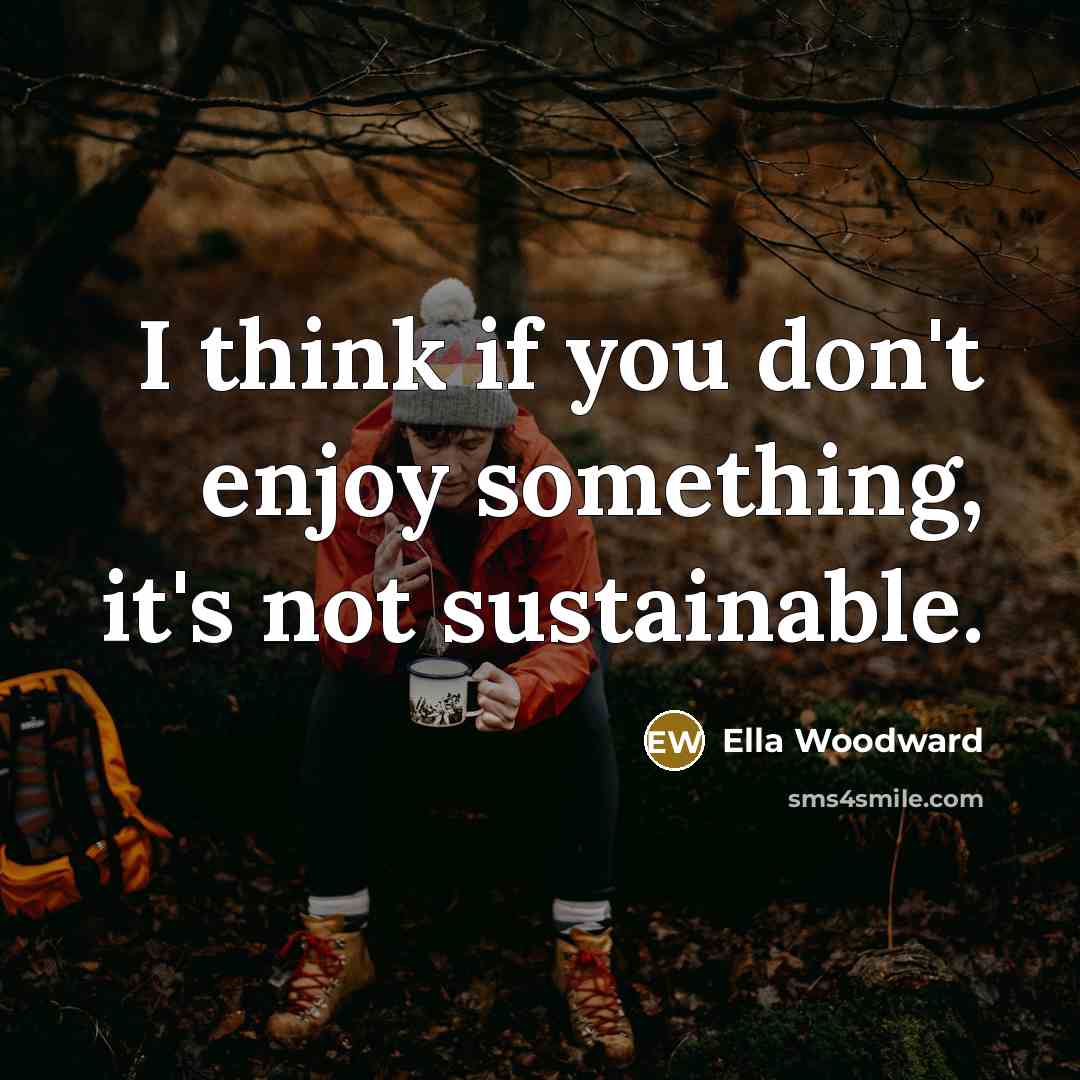 “I think if you don't enjoy something, it's not sustainable.…” quote by Ella Woodward