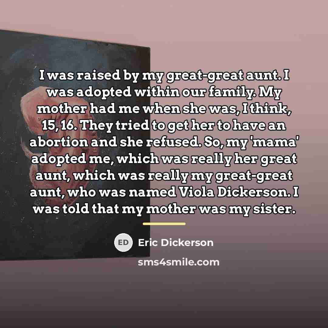 “I was raised by my great-great aunt. I was adopted…” quote by Eric Dickerson