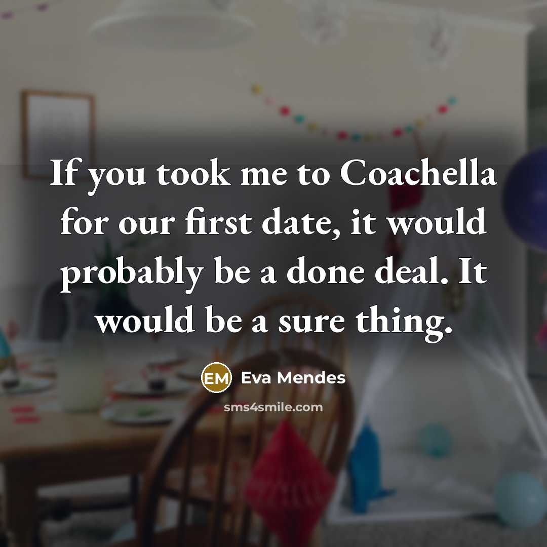 “If you took me to Coachella for our first date,…” quote by Eva Mendes