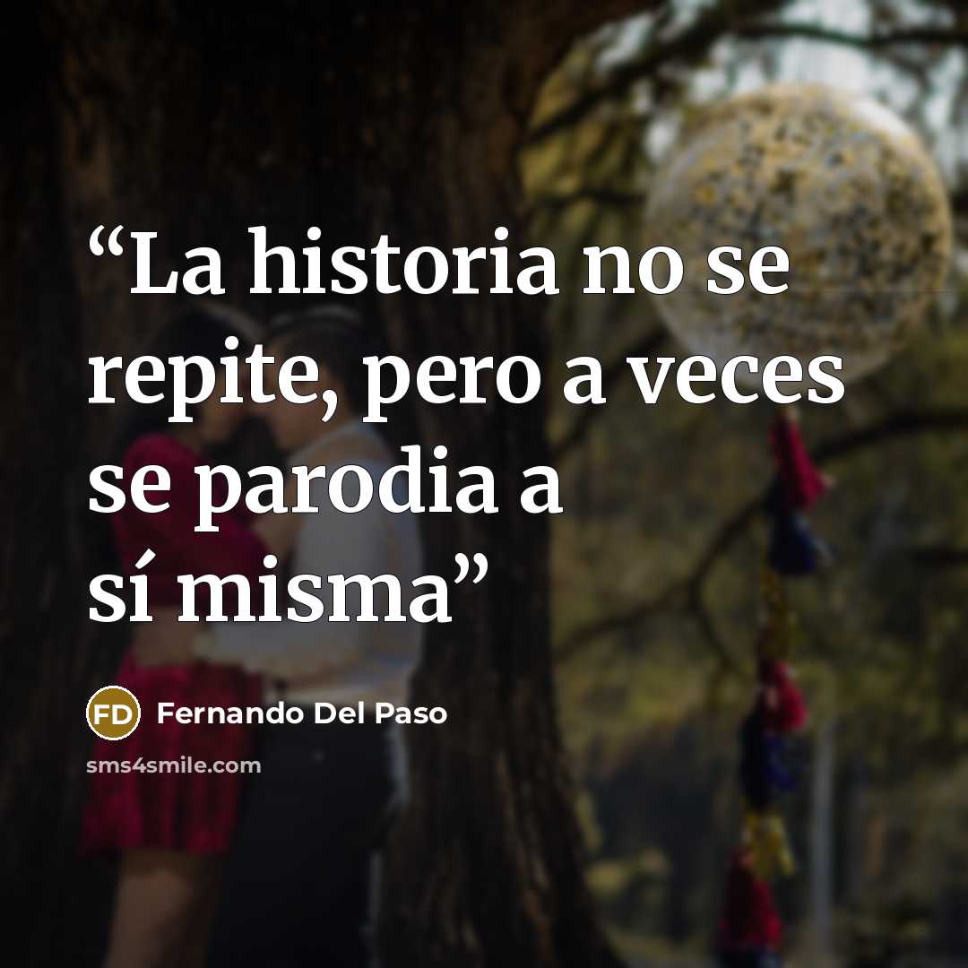 “La historia no se repite, pero a veces se parodia a sí misma” quote by Fernando del Paso