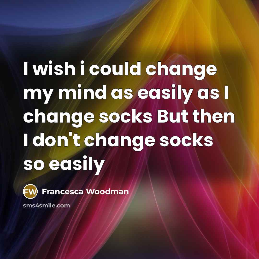 “I wish i could change my mind as easily as…” quote by Francesca Woodman