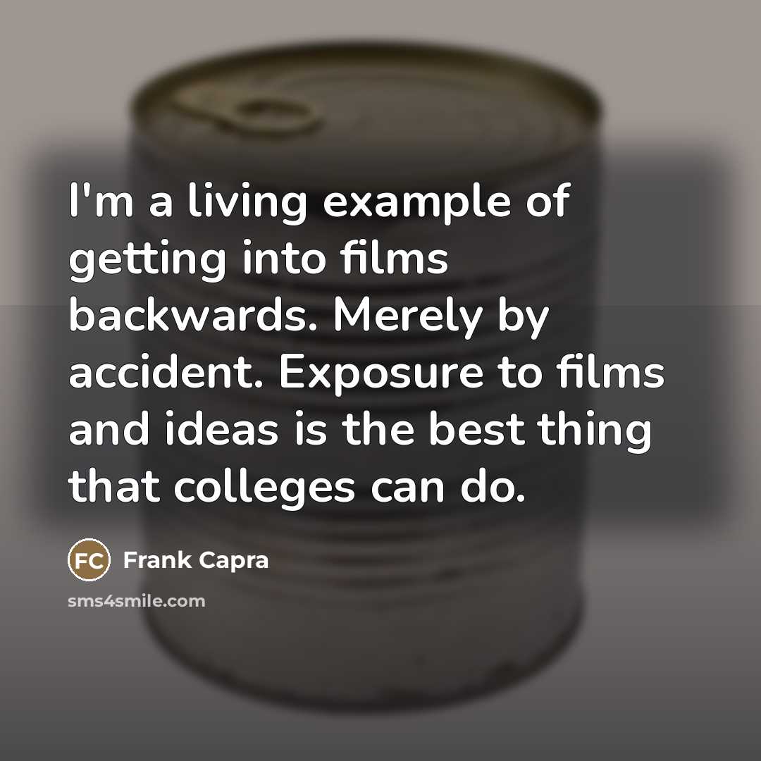 “I'm a living example of getting into films backwards. Merely…” quote by Frank Capra