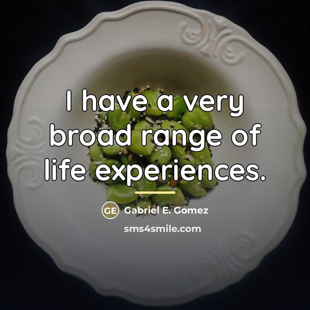 “I have a very broad range of life experiences.…” quote by Gabriel E. Gomez