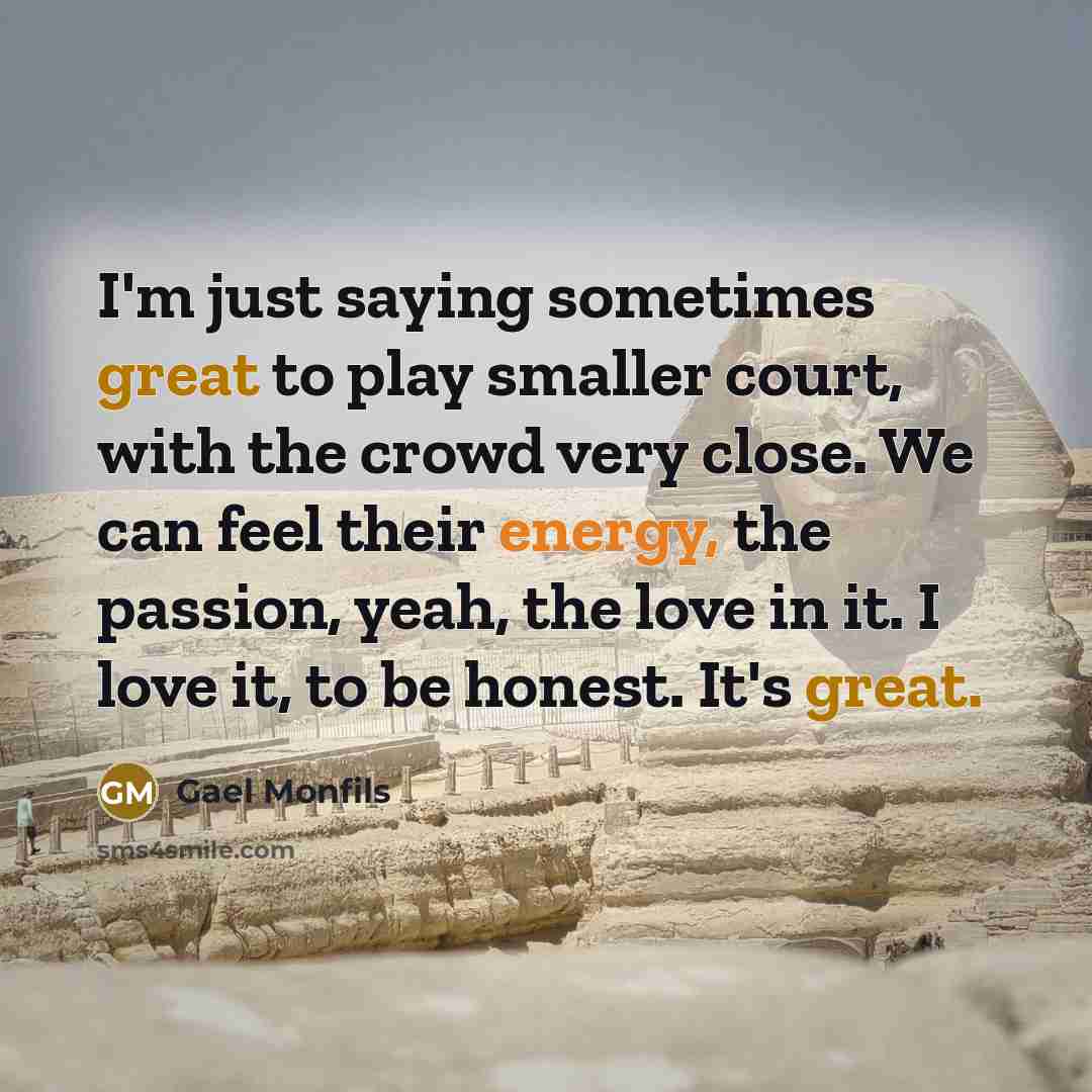 “I'm just saying sometimes great to play smaller court, with…” quote by Gael Monfils