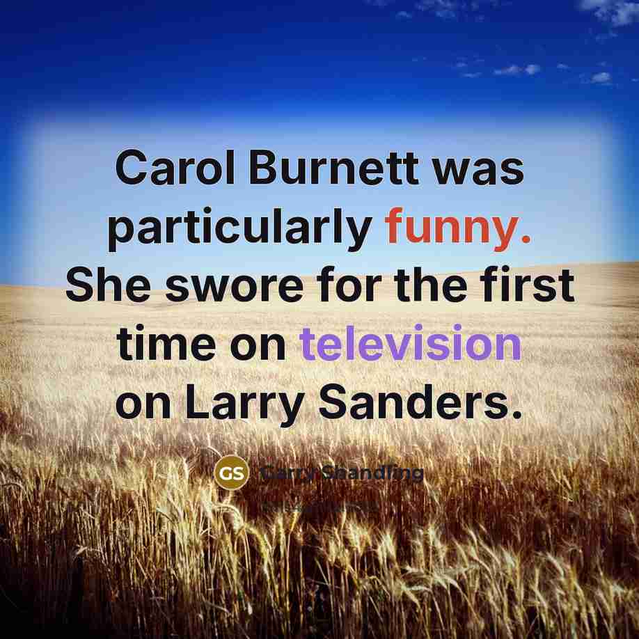 “Carol Burnett was particularly funny. She swore for the first time on television on Larry Sanders.” quote by Garry Shandling