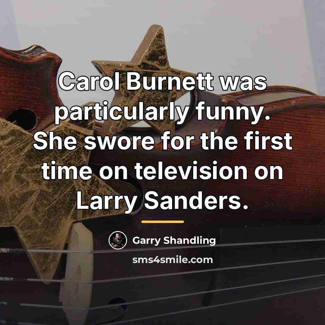 “Carol Burnett was particularly funny. She swore for the first…” quote by Garry Shandling