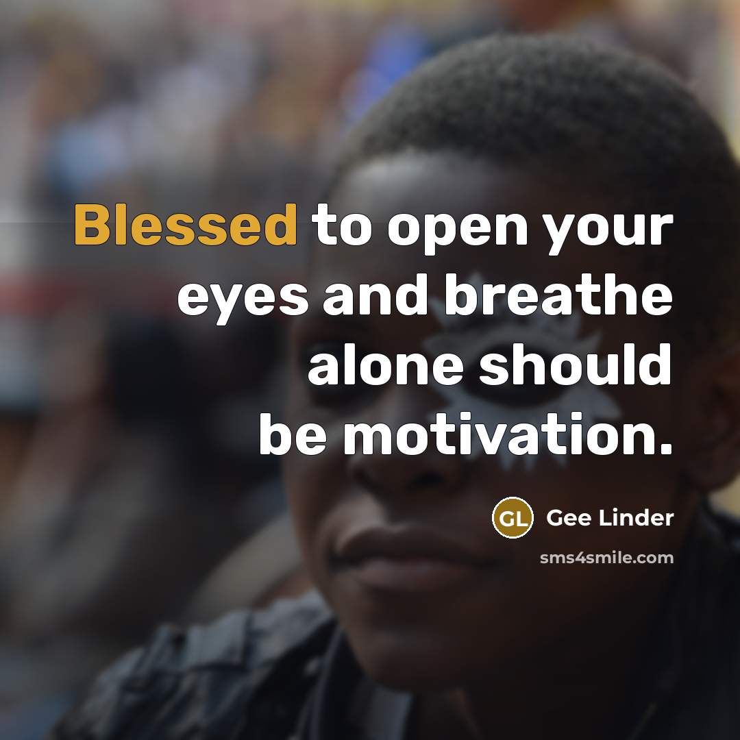 “Blessed to open your eyes and breathe alone should be…” quote by Gee Linder