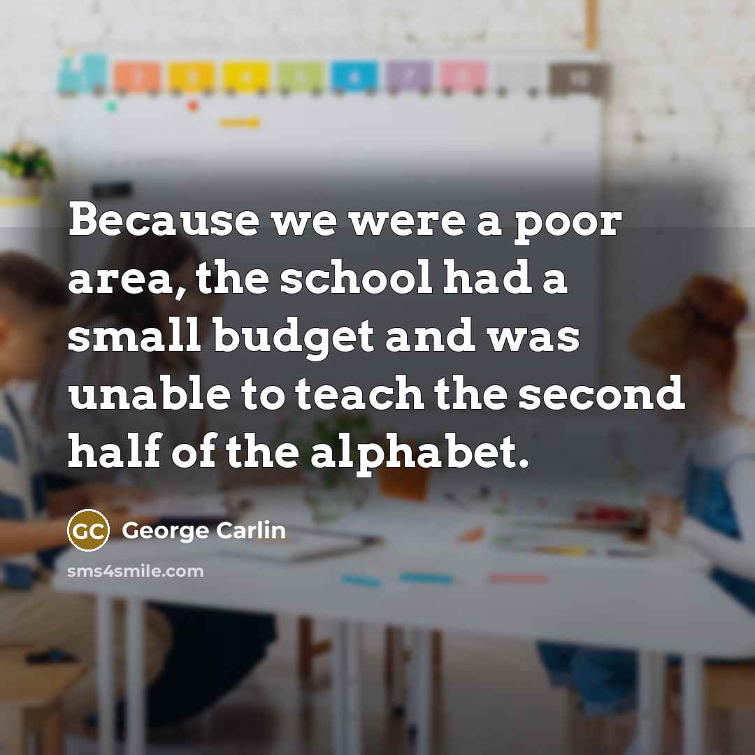 “Because we were a poor area, the school had a…” quote by George Carlin