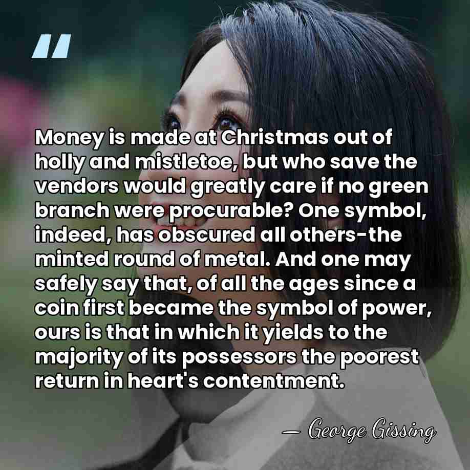 Money is made at Christmas out of holly and mistletoe, but who&hellip; - George Gissing