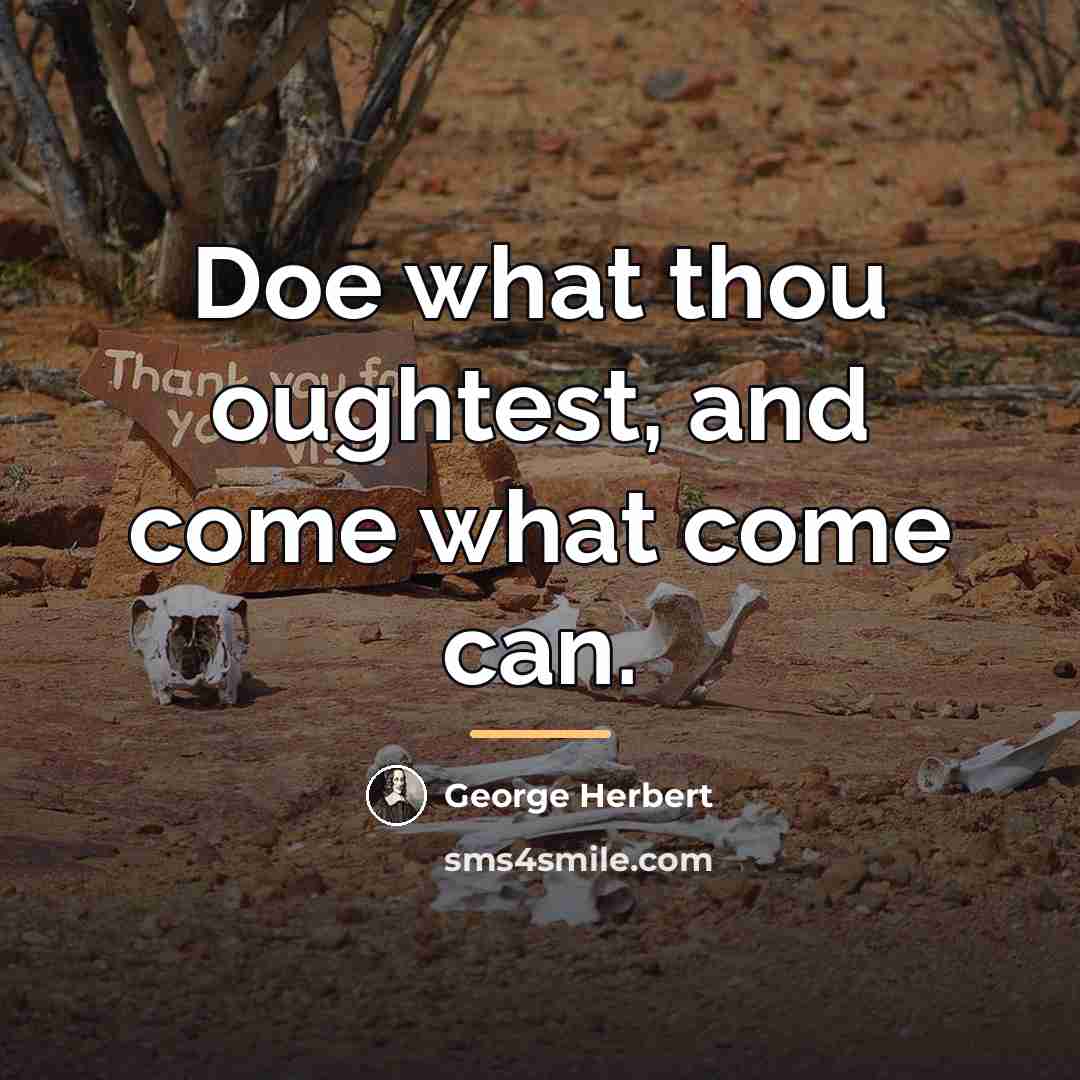 “Doe what thou oughtest, and come what come can.…” quote by George Herbert