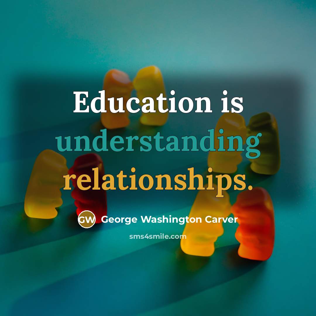 “Education is understanding relationships.” quote by George Washington Carver