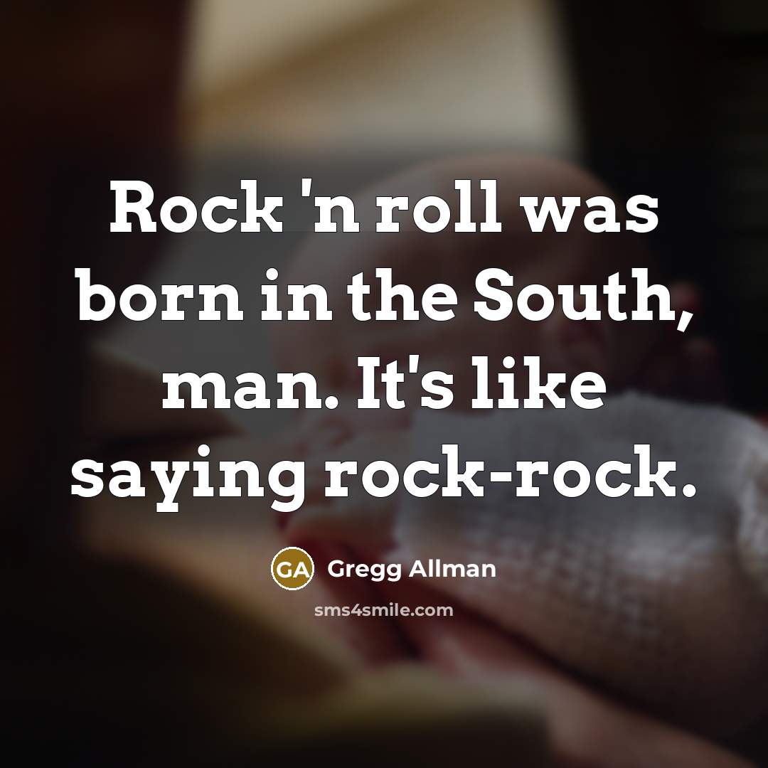 “Rock 'n roll was born in the South, man. It's…” quote by Gregg Allman