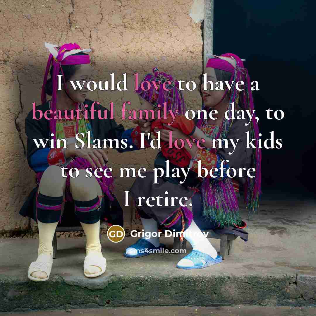 “I would love to have a beautiful family one day,…” quote by Grigor Dimitrov