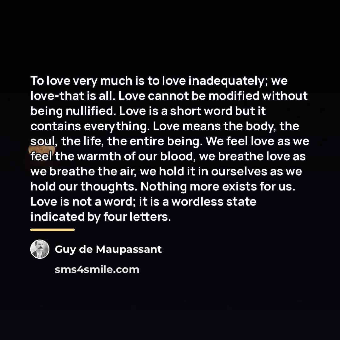 “To love very much is to love inadequately; we love-that…” quote by Guy de Maupassant