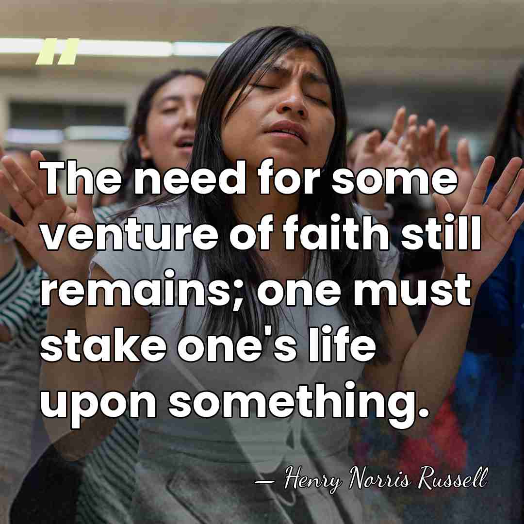 The need for some venture of faith still remains; one must stake&hellip; - Henry Norris Russell