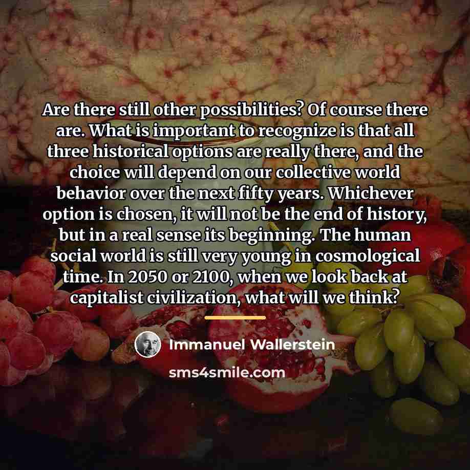 “Are there still other possibilities? Of course there are. What…” quote by Immanuel Wallerstein