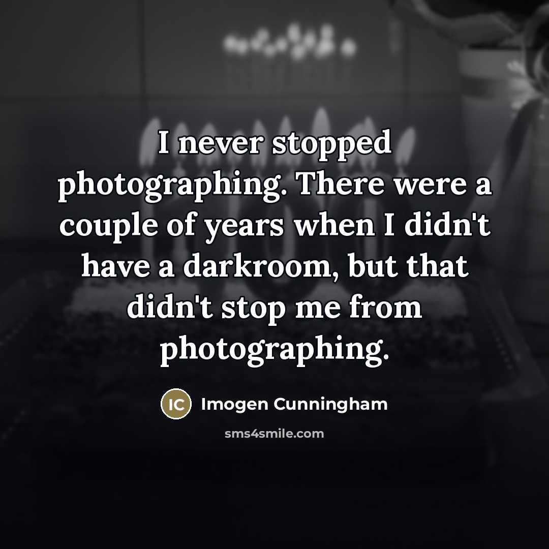 “I never stopped photographing. There were a couple of years…” quote by Imogen Cunningham