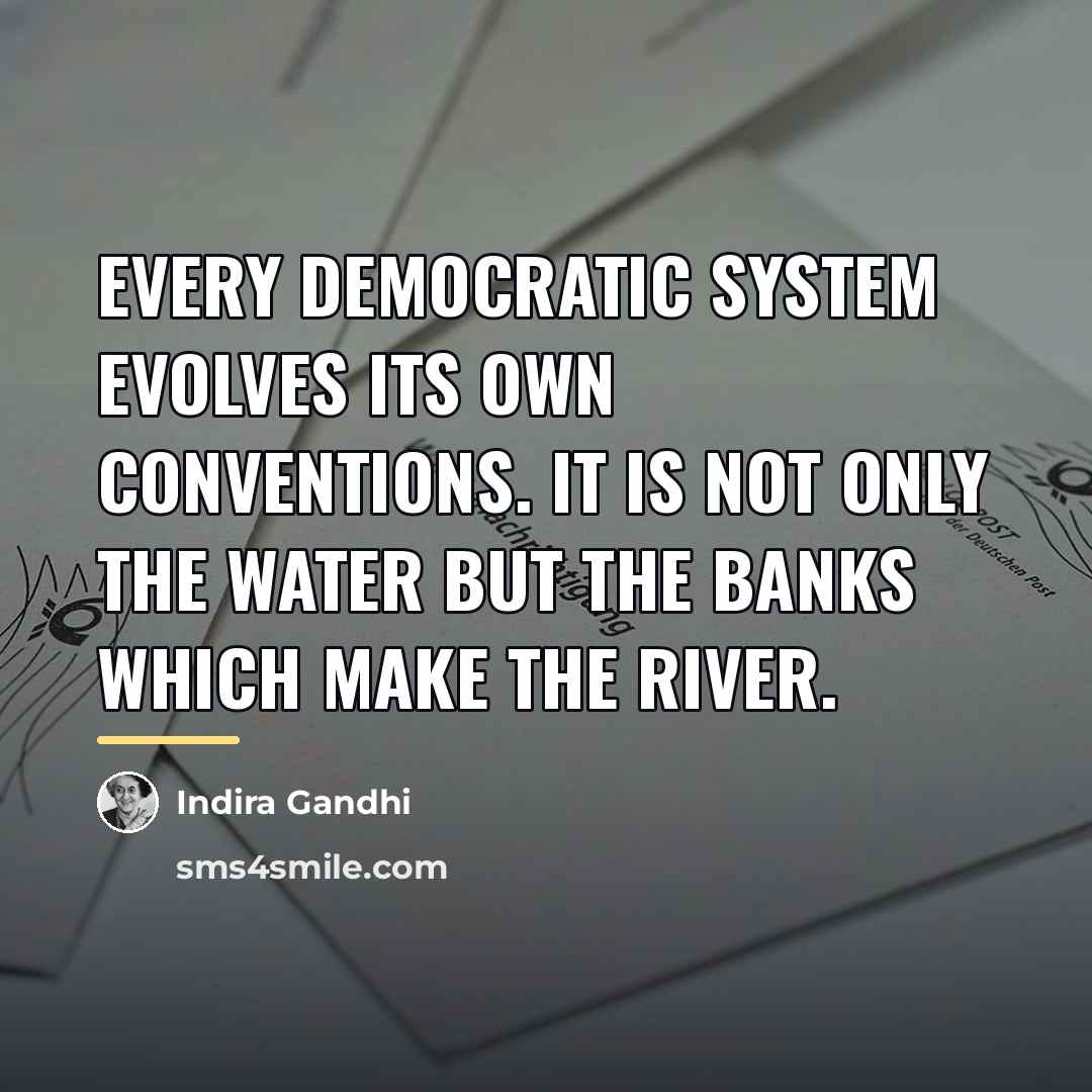“Every democratic system evolves its own conventions. It is not…” quote by Indira Gandhi