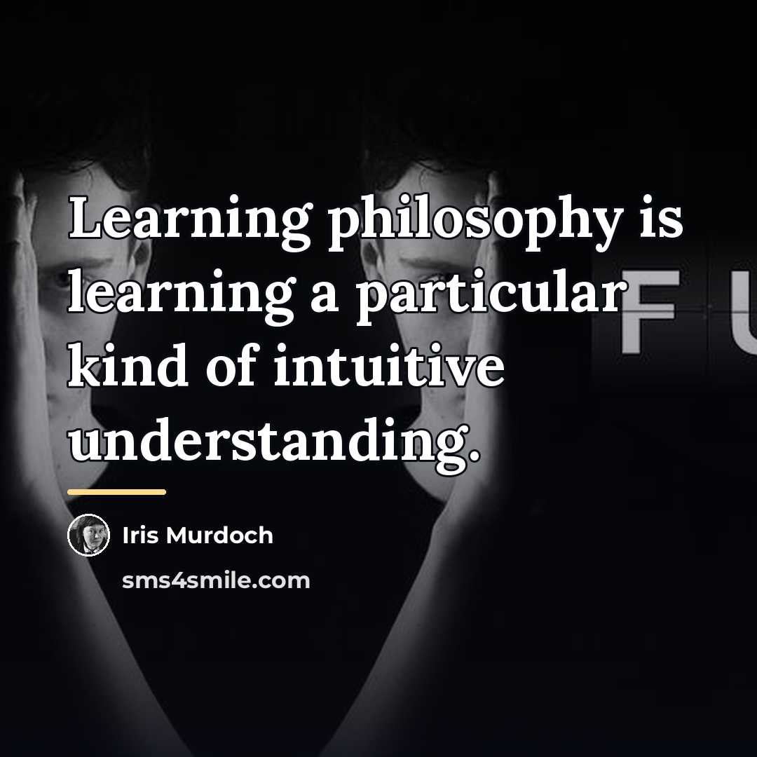 “Learning philosophy is learning a particular kind of intuitive understanding.…” quote by Iris Murdoch