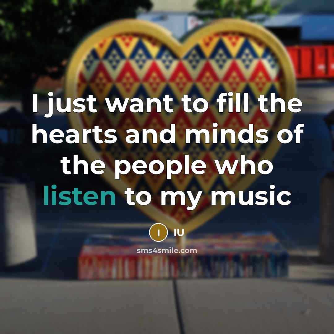 “I just want to fill the hearts and minds of…” quote by IU