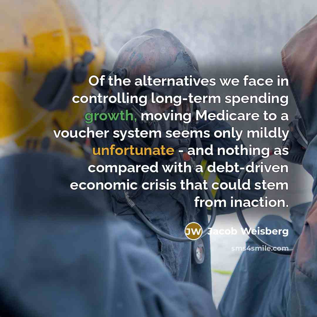 “Of the alternatives we face in controlling long-term spending growth,…” quote by Jacob Weisberg