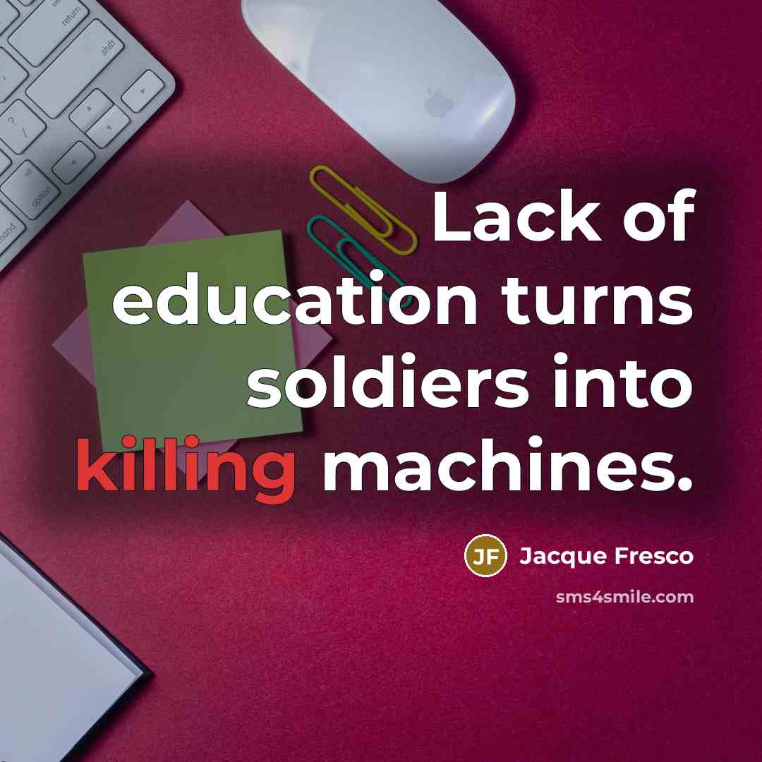 “Lack of education turns soldiers into killing machines.…” quote by Jacque Fresco