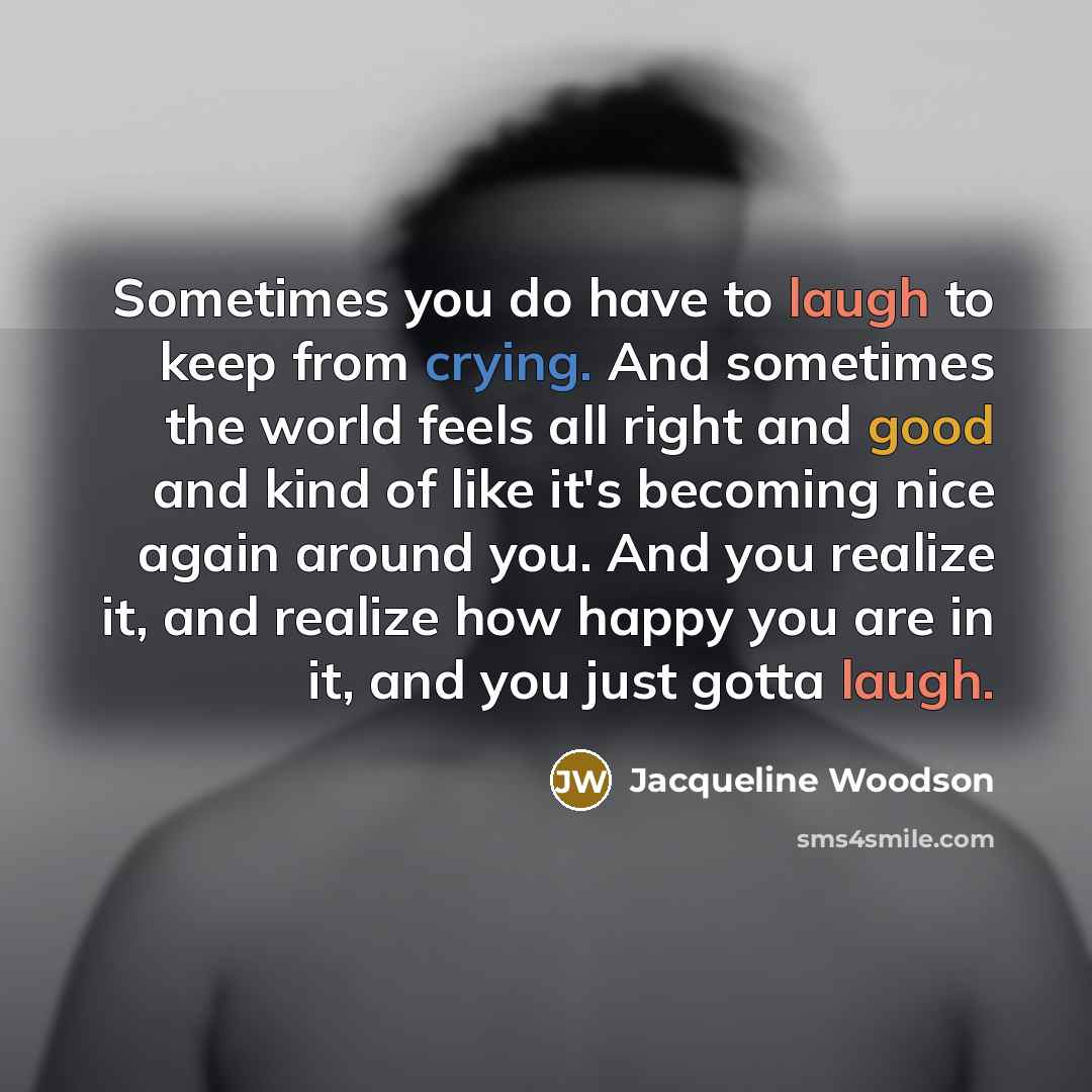 “Sometimes you do have to laugh to keep from crying.…” quote by Jacqueline Woodson
