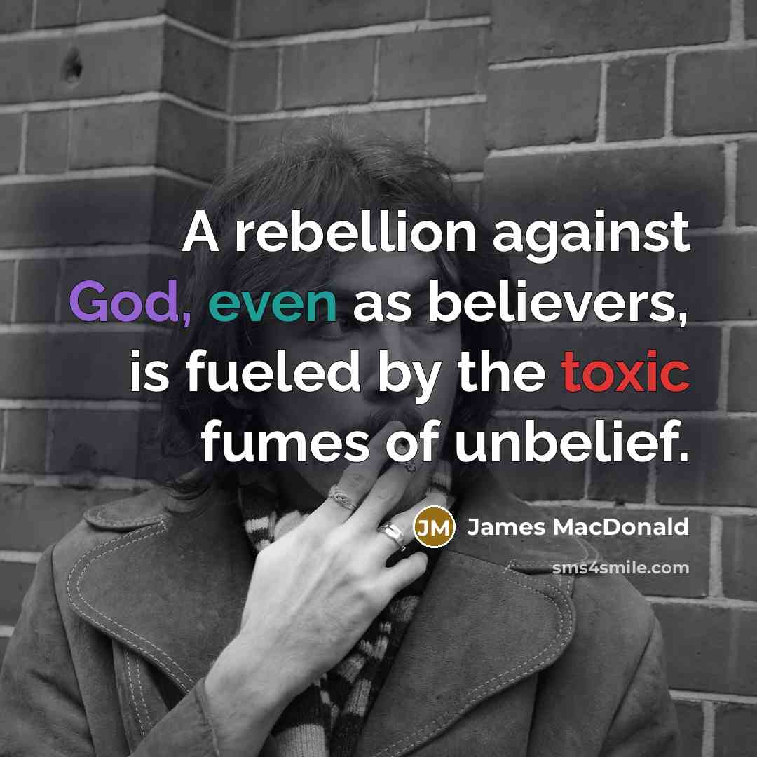 “A rebellion against God, even as believers, is fueled by…” quote by James MacDonald