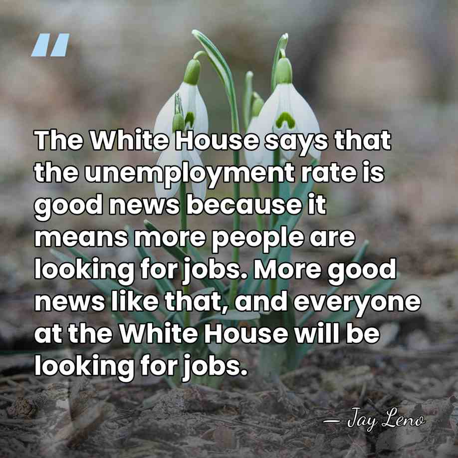 The White House says that the unemployment rate is good news because&hellip; - Jay Leno