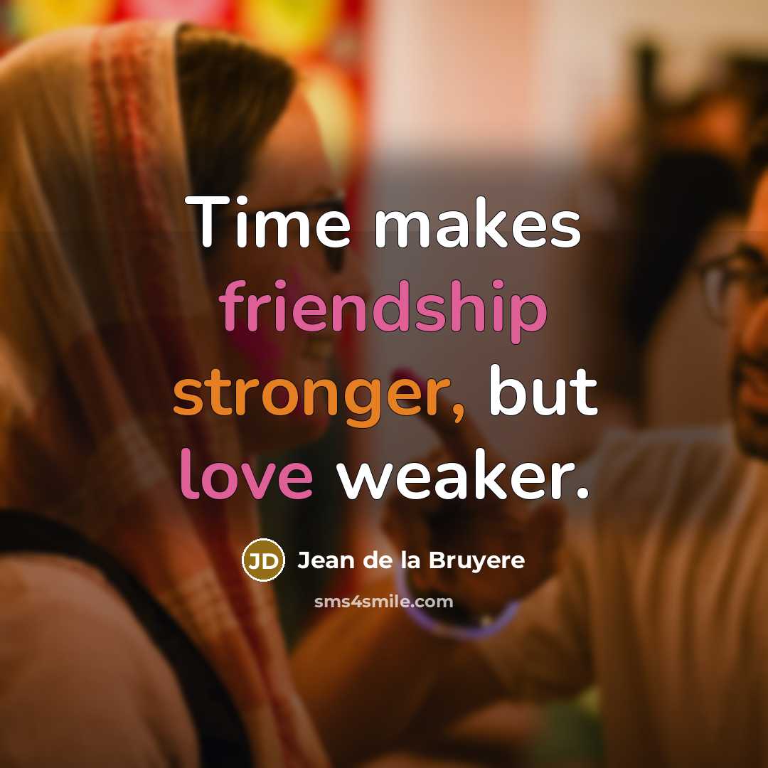 “Time makes friendship stronger, but love weaker.” quote by Jean de la Bruyere