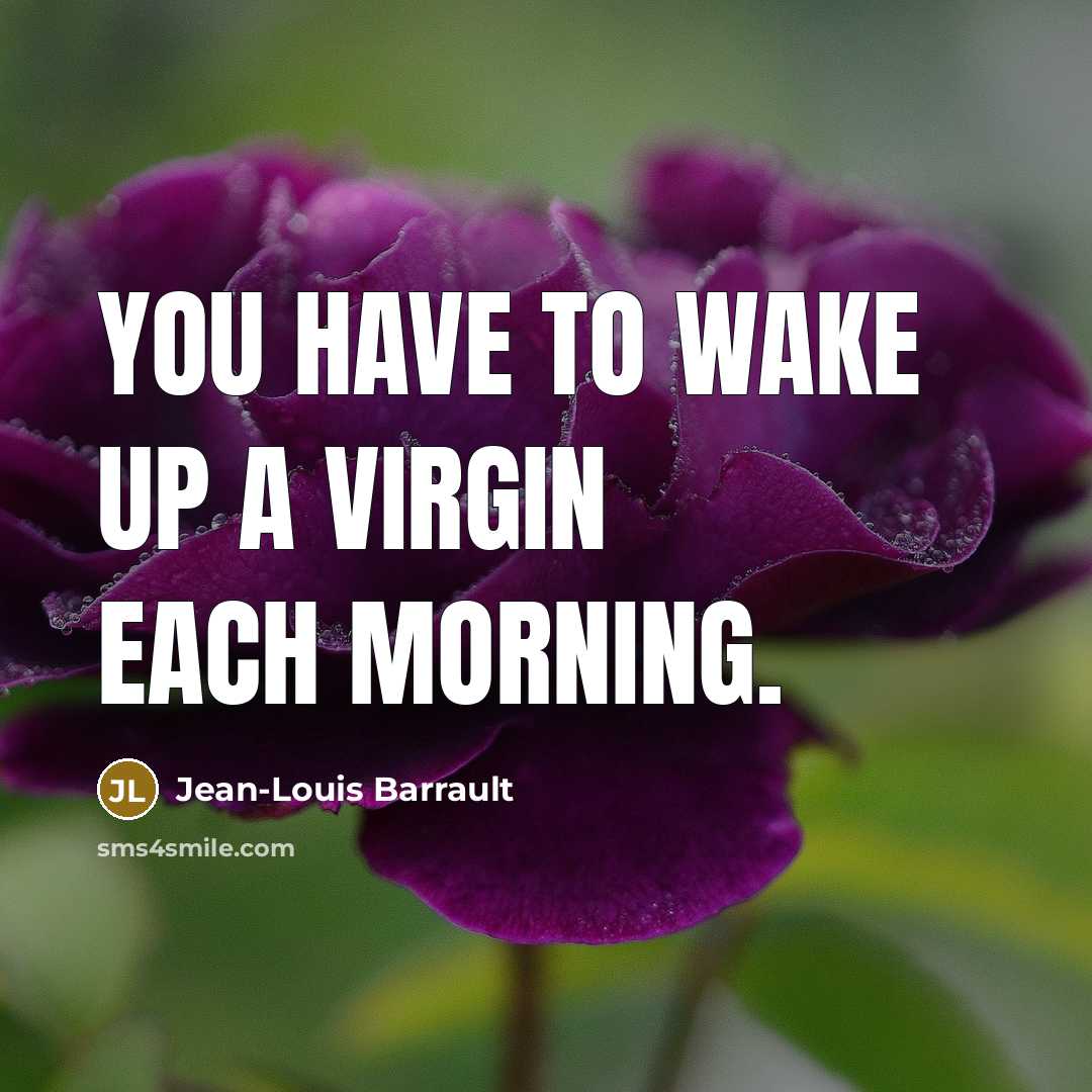 “You have to wake up a virgin each morning.…” quote by Jean-Louis Barrault