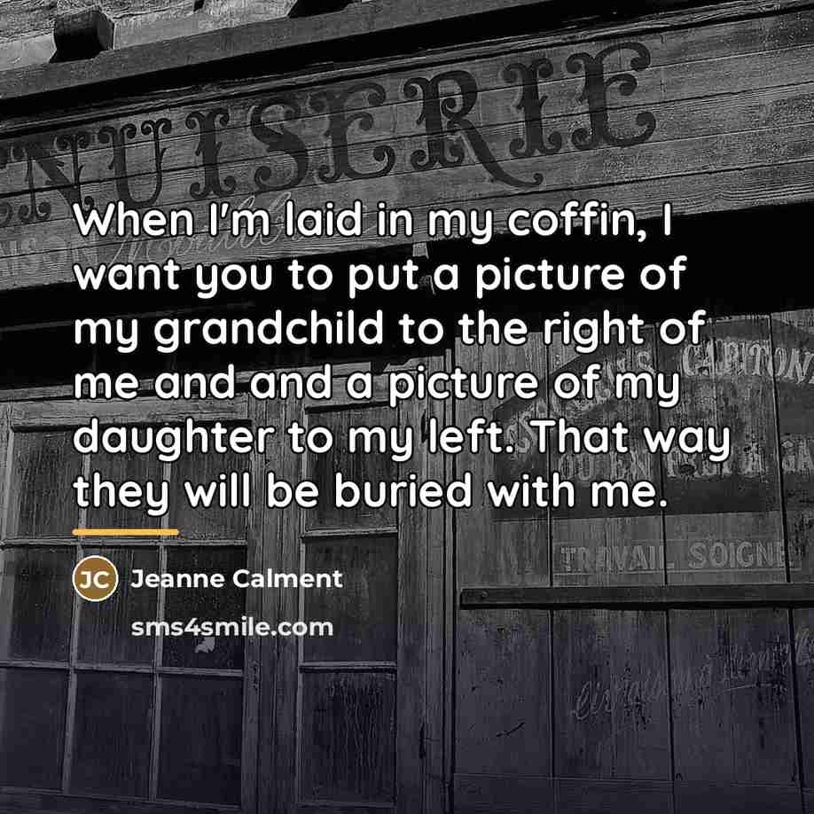 “When I'm laid in my coffin, I want you to…” quote by Jeanne Calment