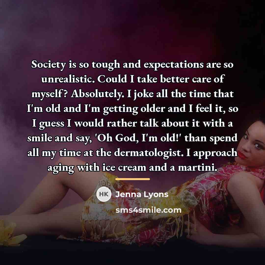 “Society is so tough and expectations are so unrealistic. Could…” quote by Jenna Lyons