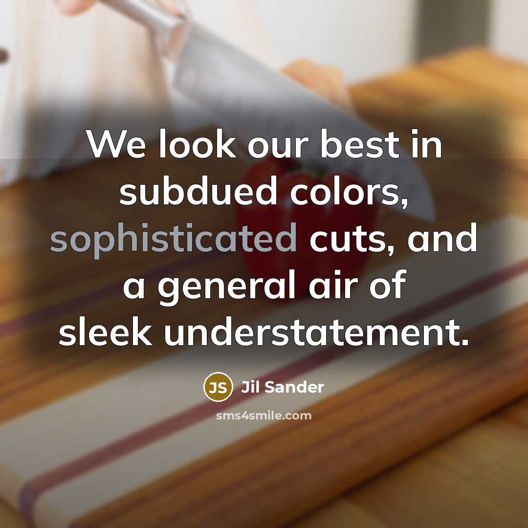 “We look our best in subdued colors, sophisticated cuts, and…” quote by Jil Sander