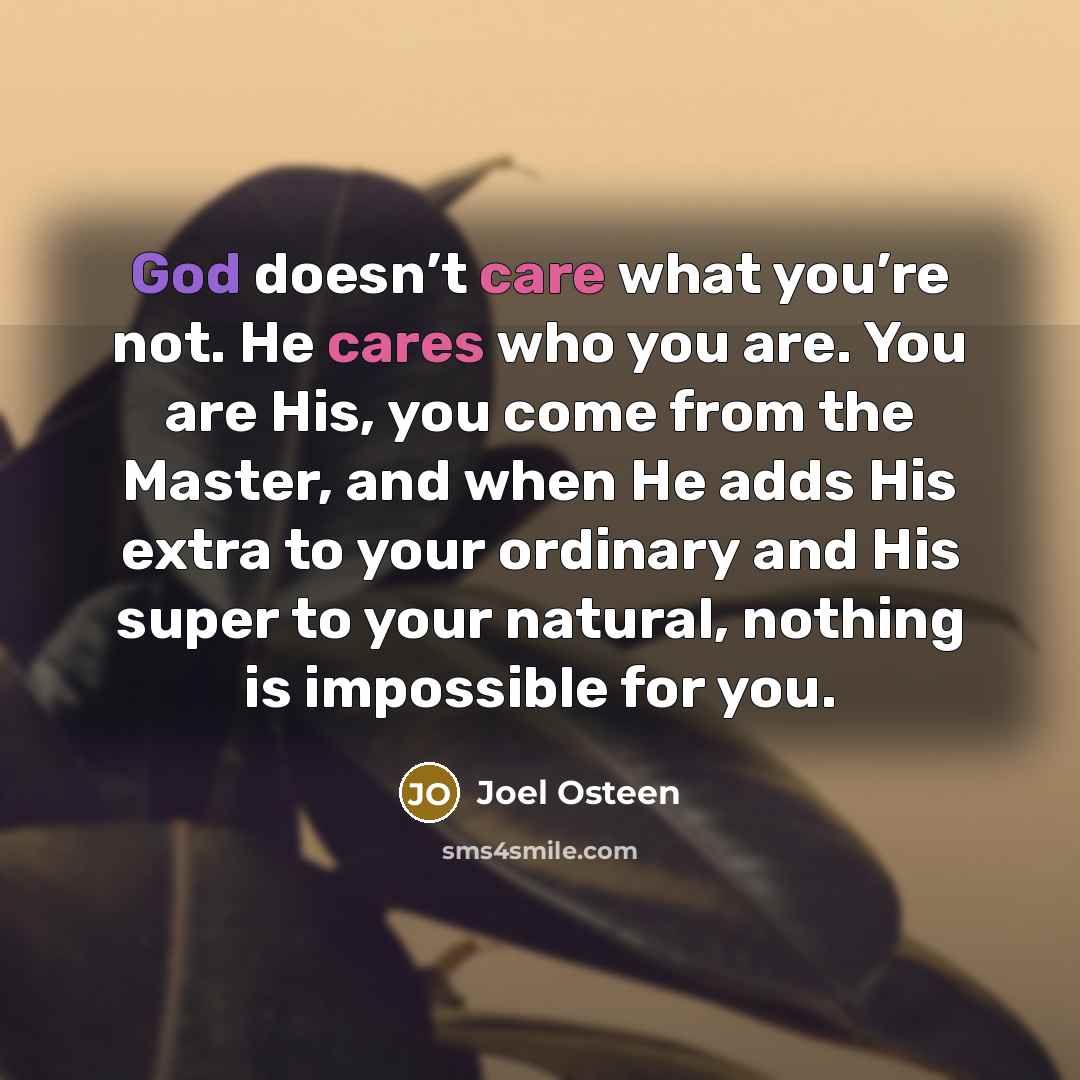 “God doesn’t care what you’re not. He cares who you…” quote by Joel Osteen