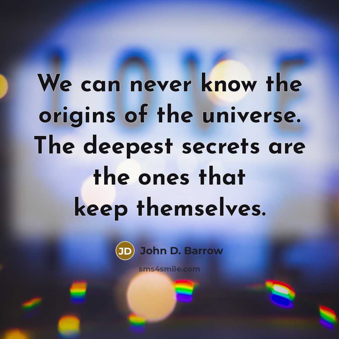 “We can never know the origins of the universe. The…” quote by John D. Barrow