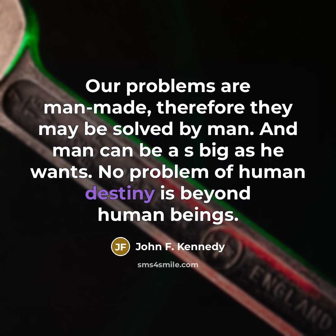 “Our problems are man-made, therefore they may be solved by…” quote by John F. Kennedy