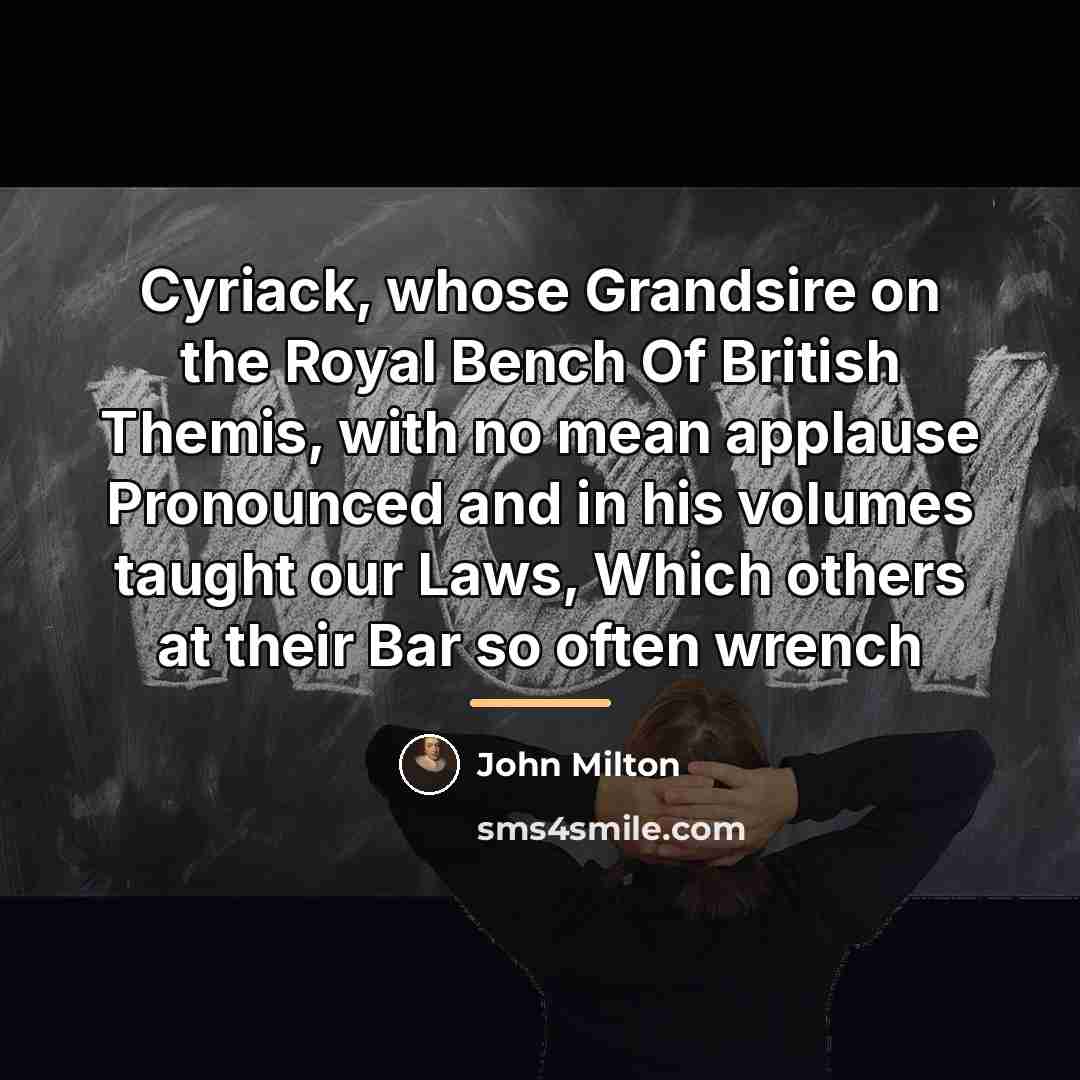 “Cyriack, whose Grandsire on the Royal Bench Of British Themis,…” quote by John Milton