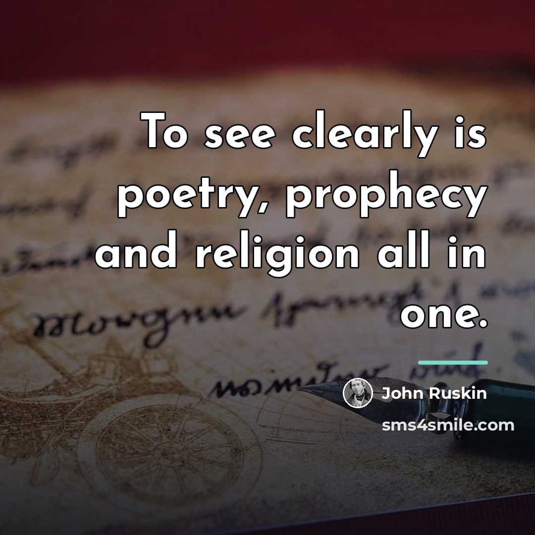 “To see clearly is poetry, prophecy and religion all in…” quote by John Ruskin