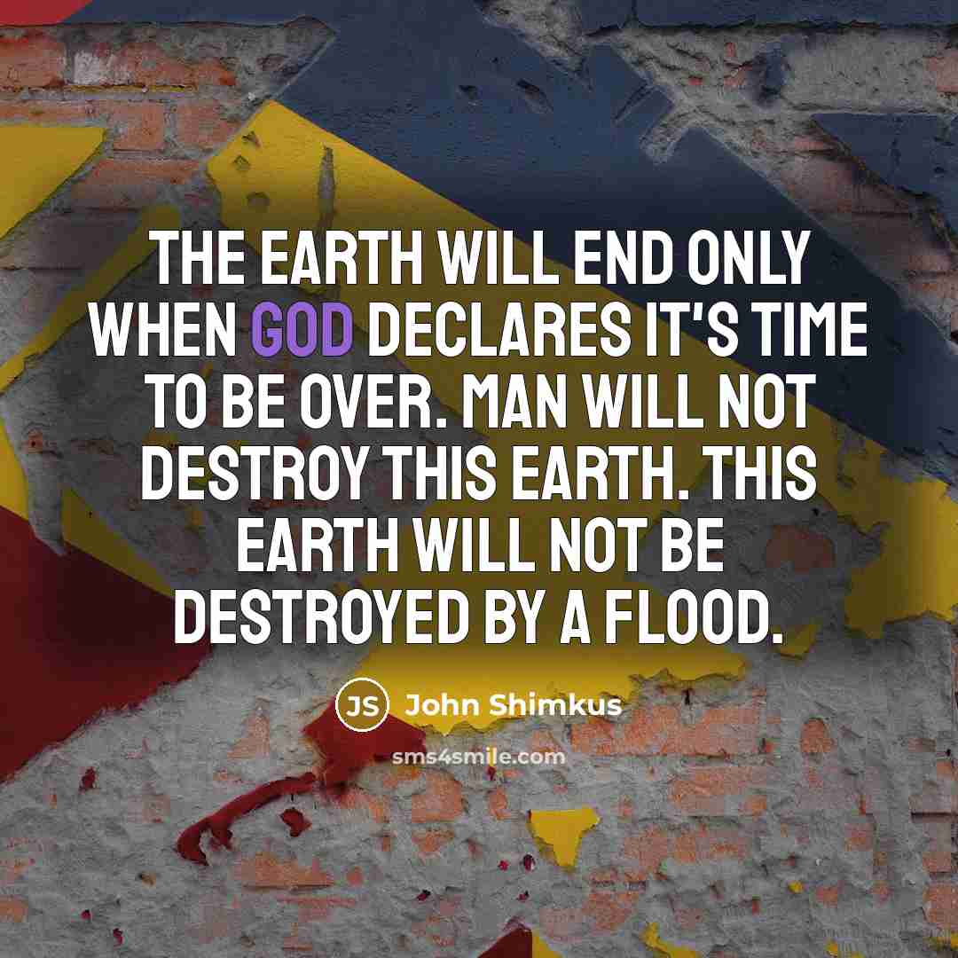 “The earth will end only when God declares it's time…” quote by John Shimkus