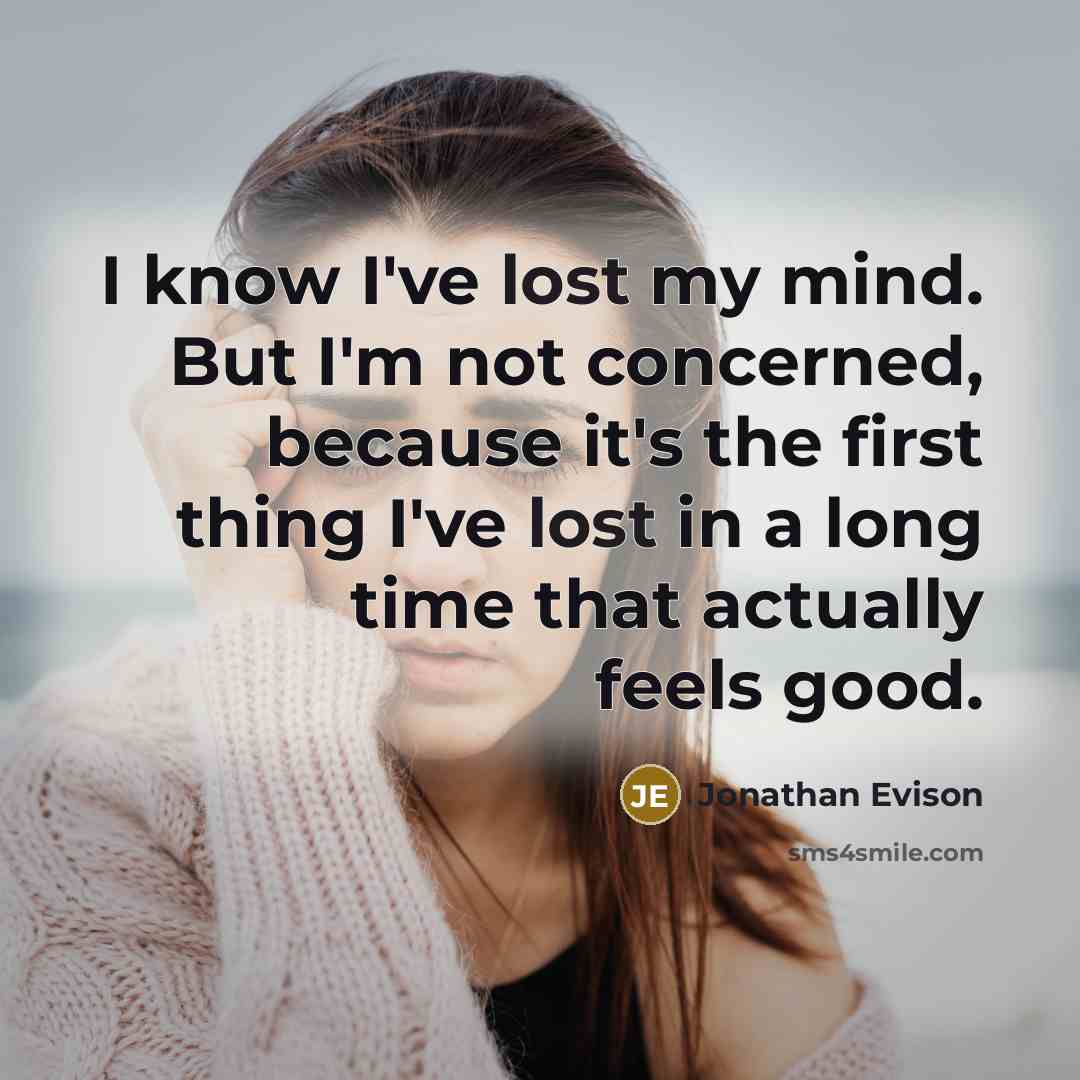 “I know I've lost my mind. But I'm not concerned,…” quote by Jonathan Evison