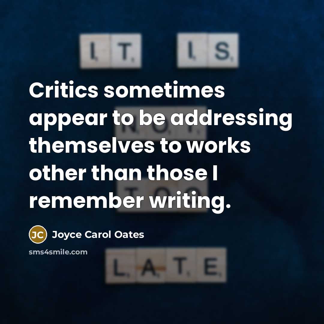 “Critics sometimes appear to be addressing themselves to works other…” quote by Joyce Carol Oates