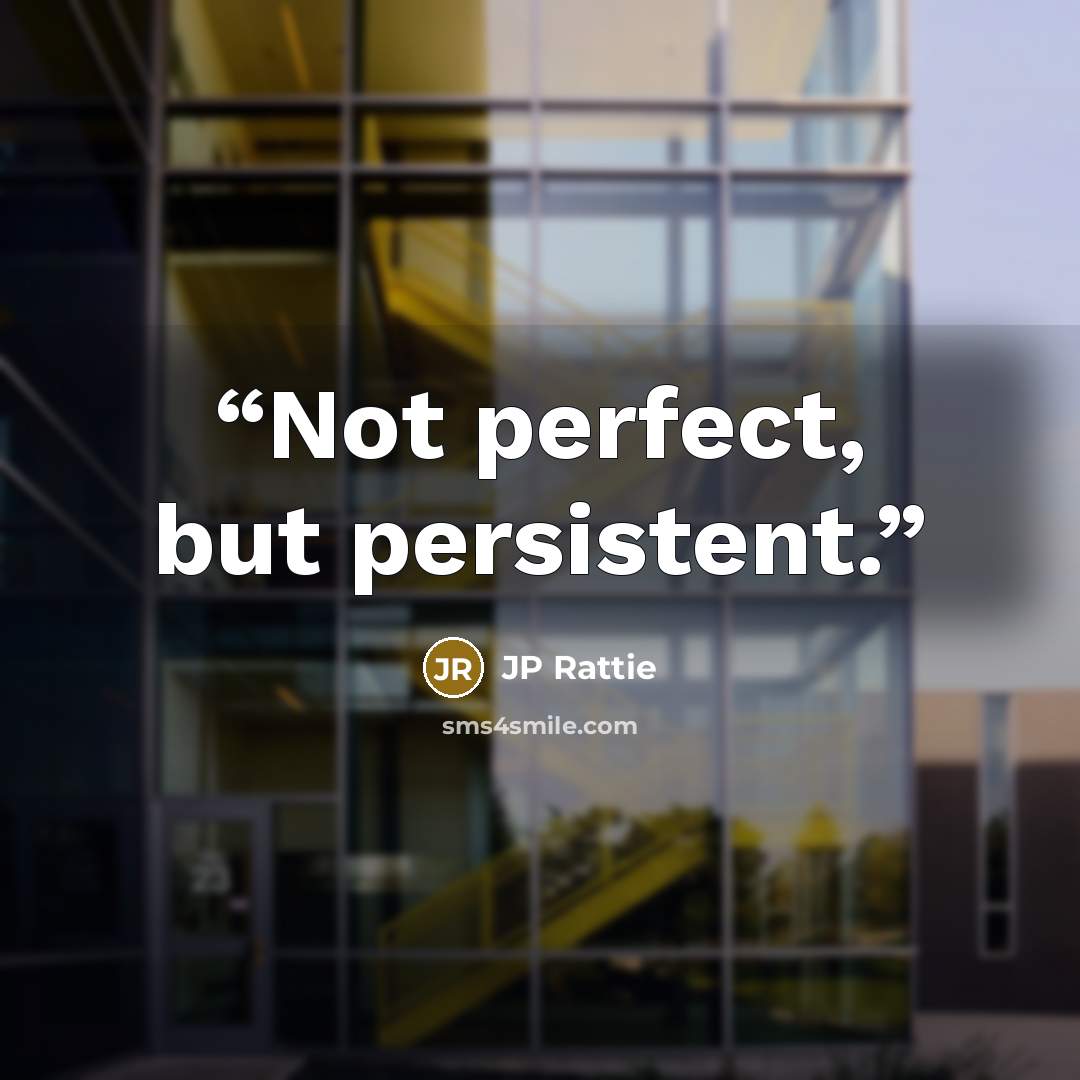 “Not perfect, but persistent.” quote by JP Rattie